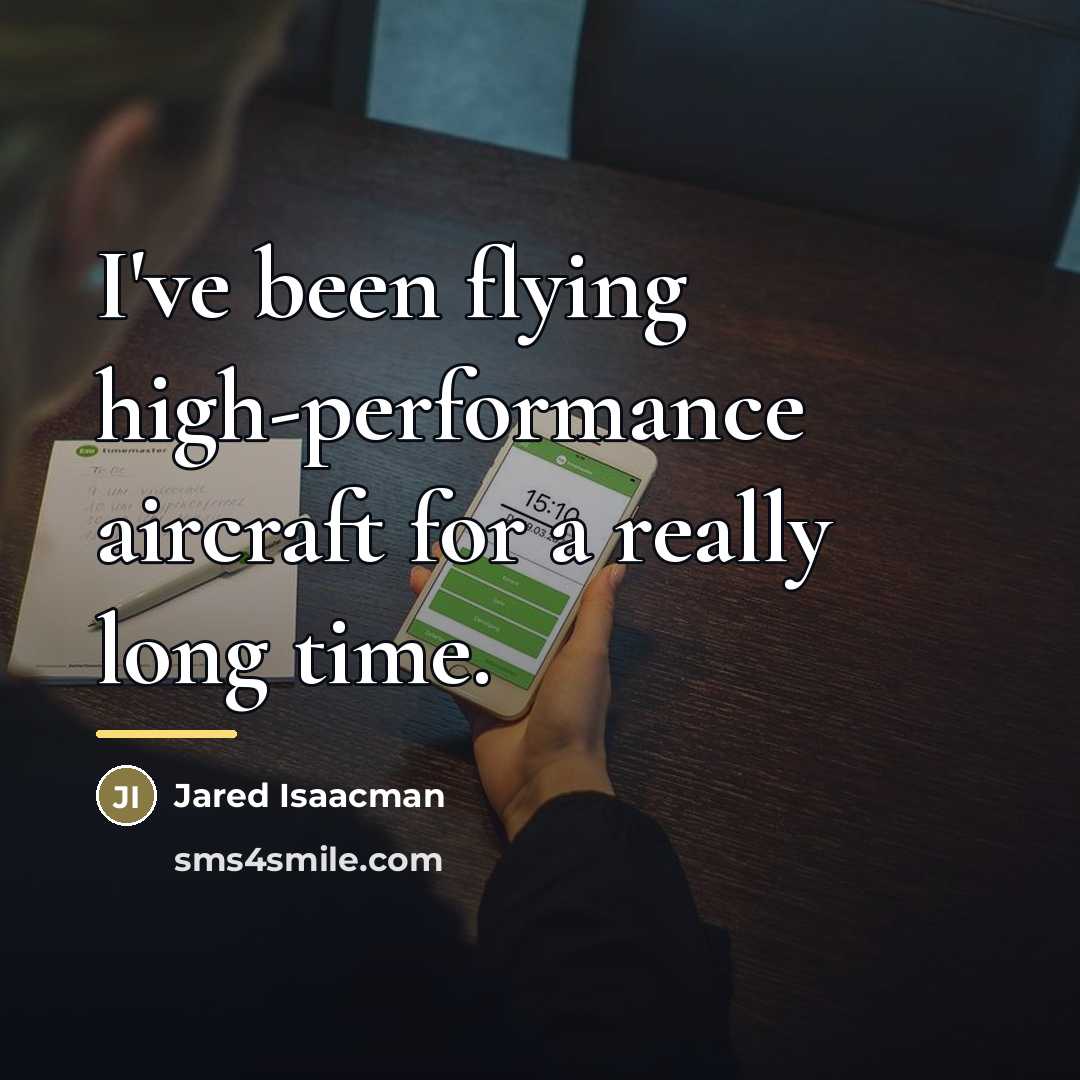 “I've been flying high-performance aircraft for a really long time.…” quote by Jared Isaacman