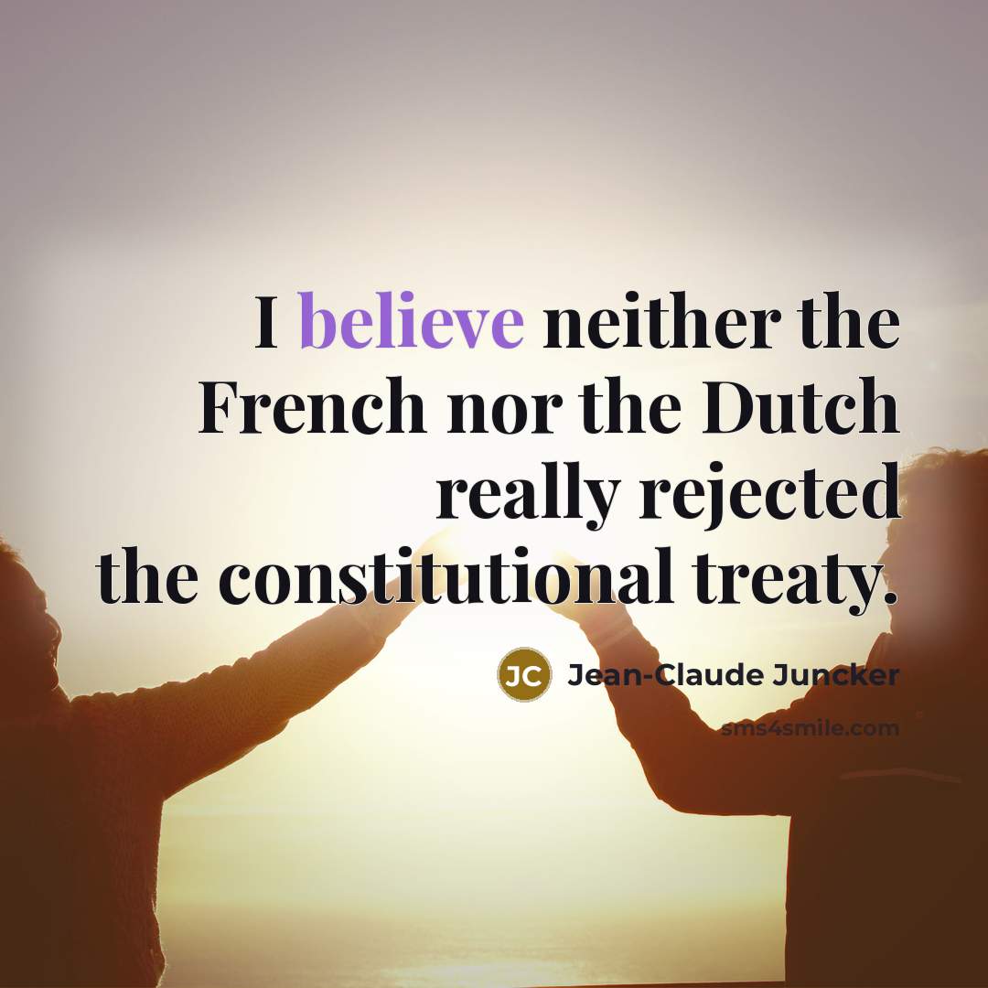 “I believe neither the French nor the Dutch really rejected…” quote by Jean-Claude Juncker