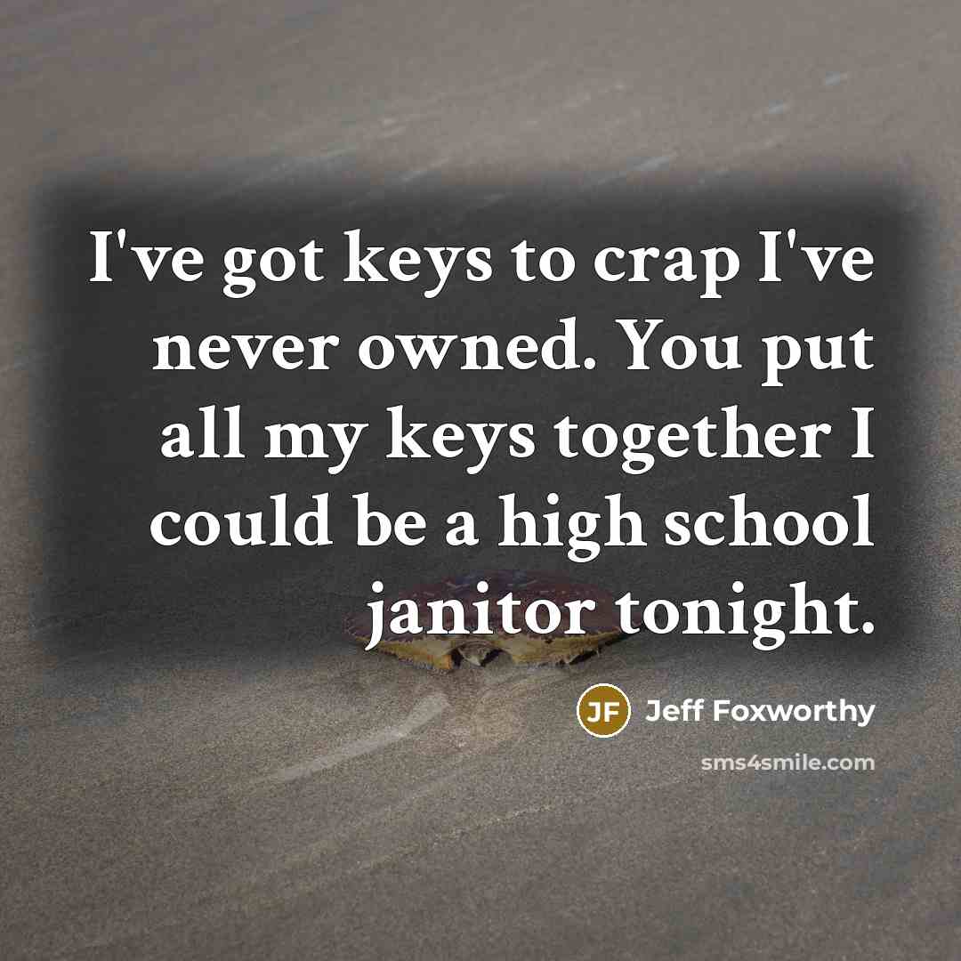 “I've got keys to crap I've never owned. You put…” quote by Jeff Foxworthy
