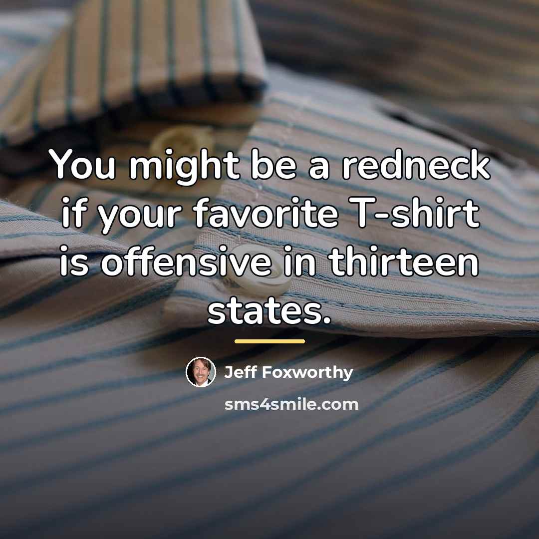 “You might be a redneck if your favorite T-shirt is…” quote by Jeff Foxworthy