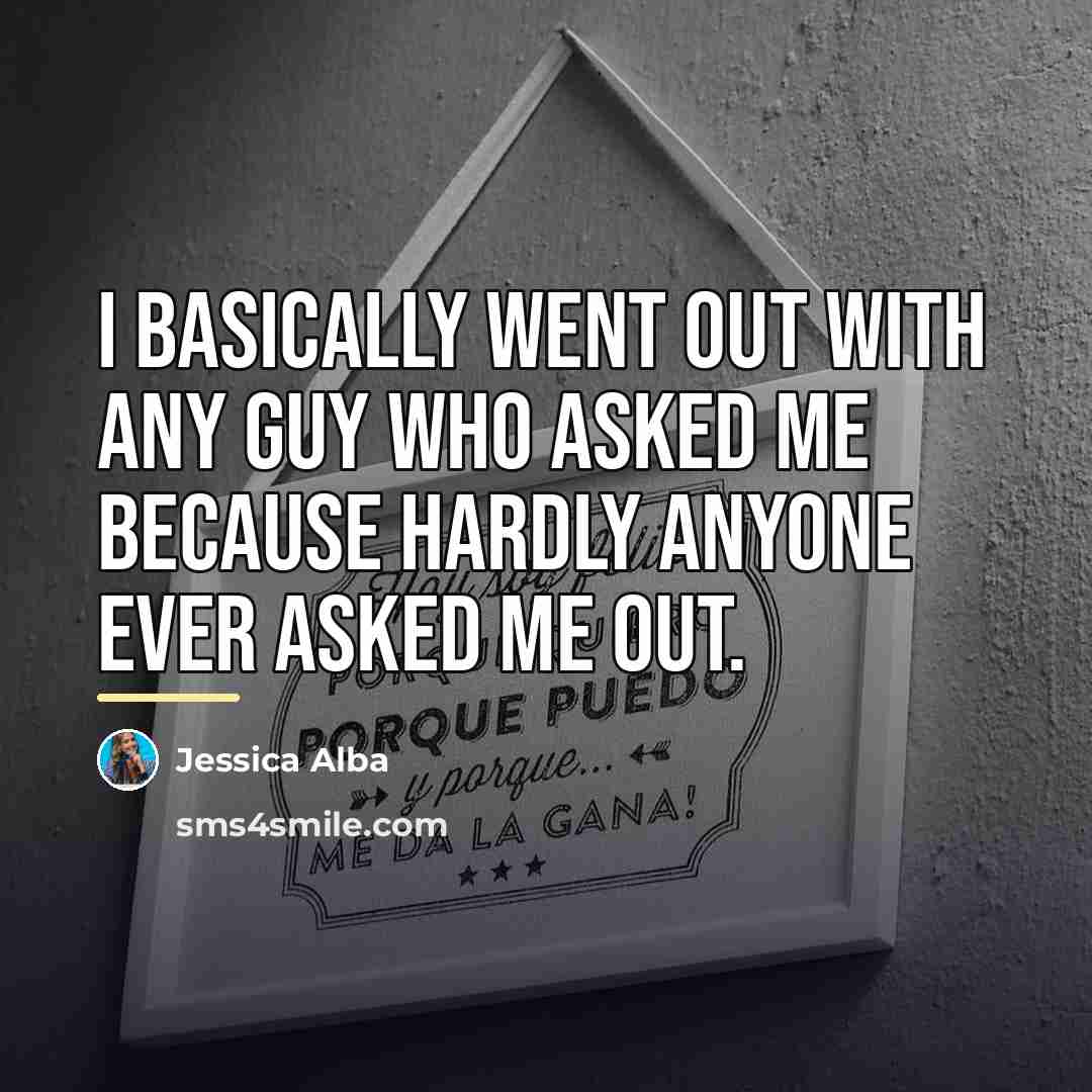 “I basically went out with any guy who asked me…” quote by Jessica Alba