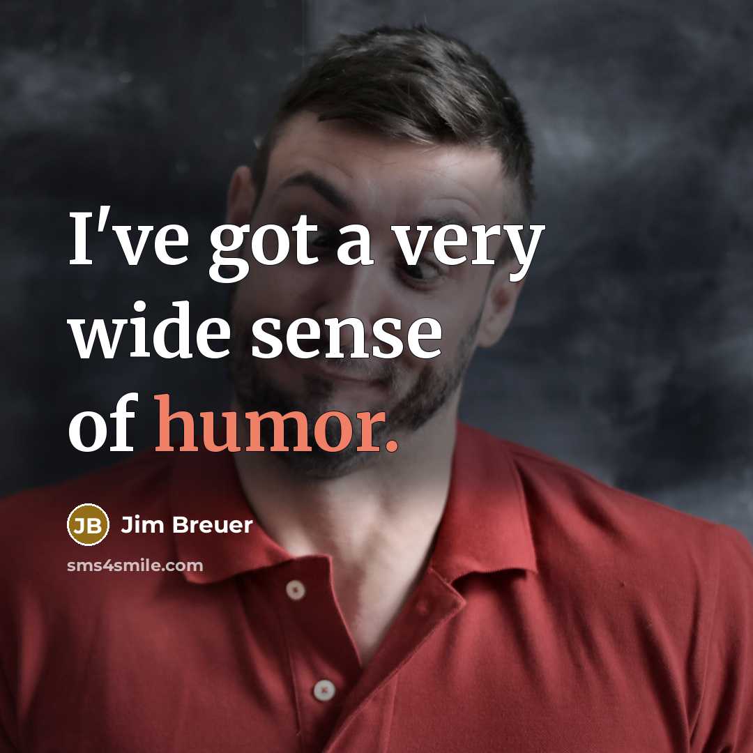 “I've got a very wide sense of humor.” quote by Jim Breuer