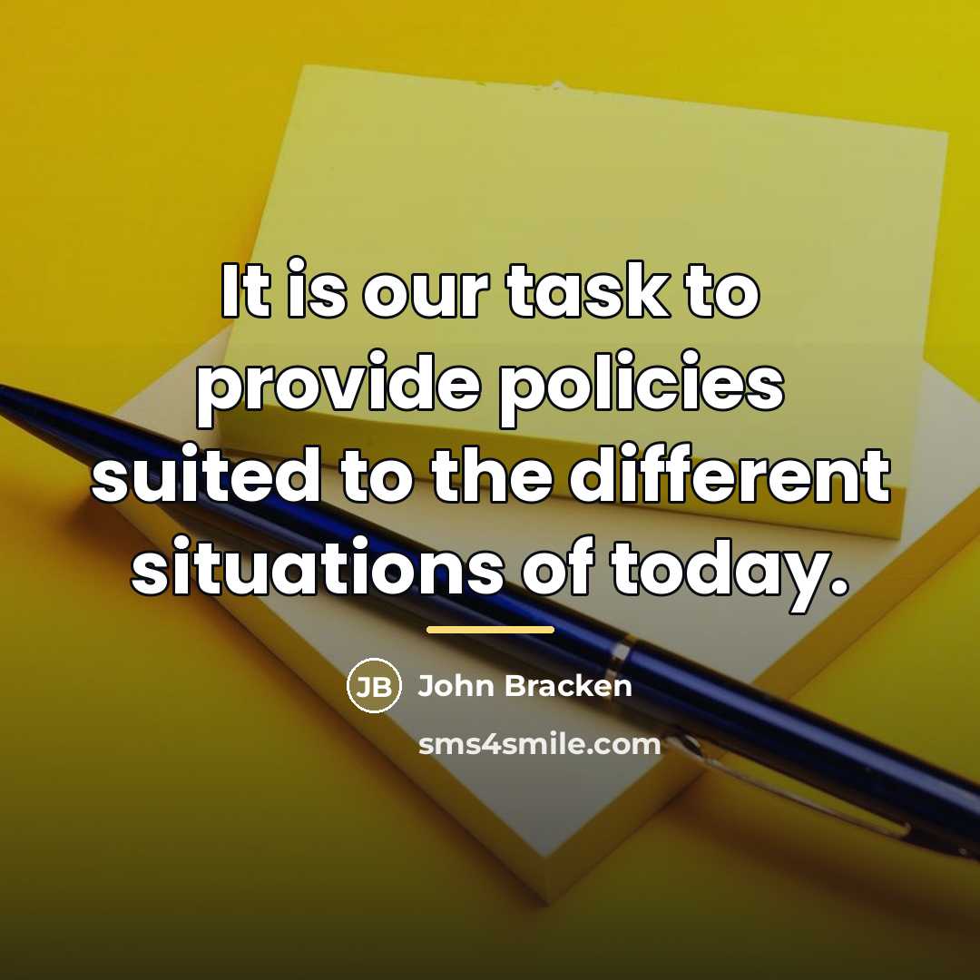 “It is our task to provide policies suited to the…” quote by John Bracken
