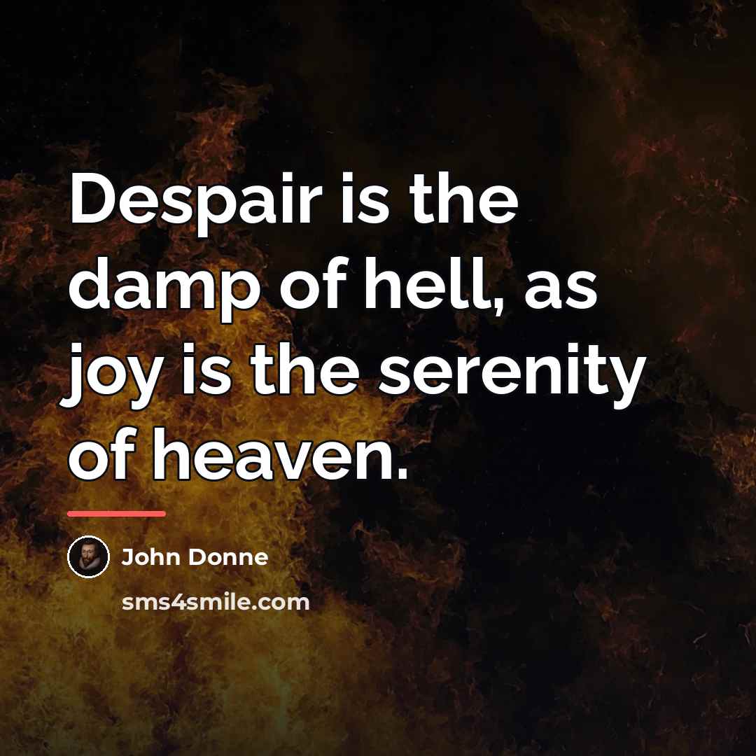 “Despair is the damp of hell, as joy is the…” quote by John Donne