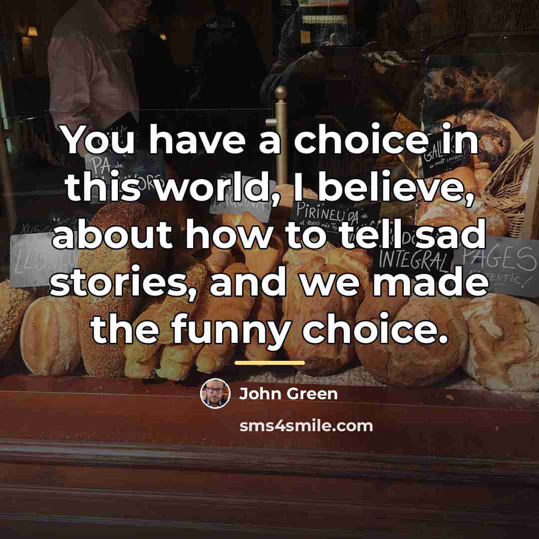 “You have a choice in this world, I believe, about…” quote by John Green
