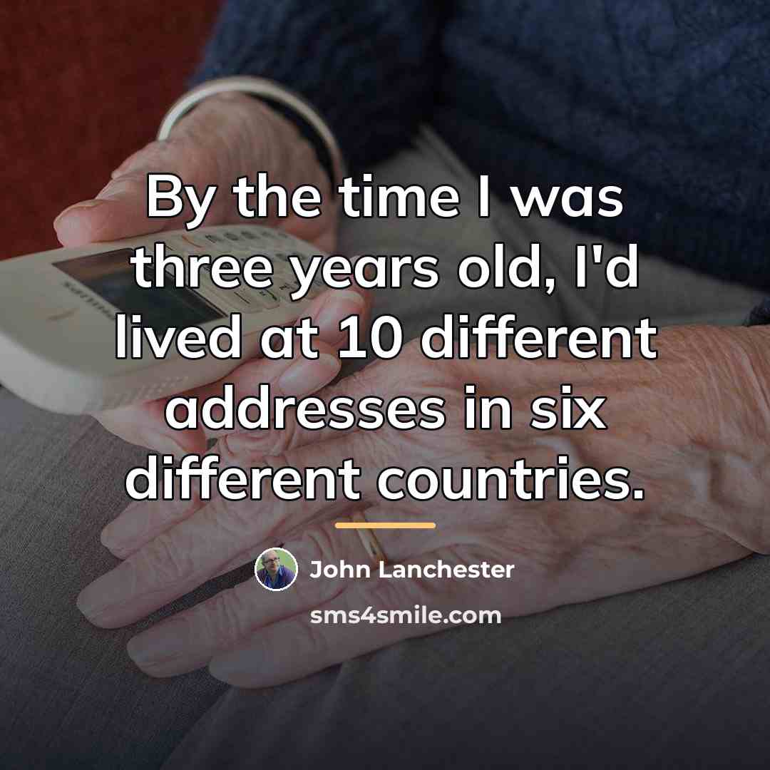 “By the time I was three years old, I'd lived…” quote by John Lanchester