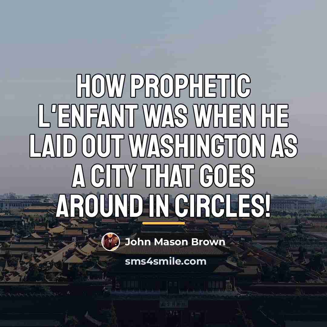 “How prophetic L'Enfant was when he laid out Washington as…” quote by John Mason Brown