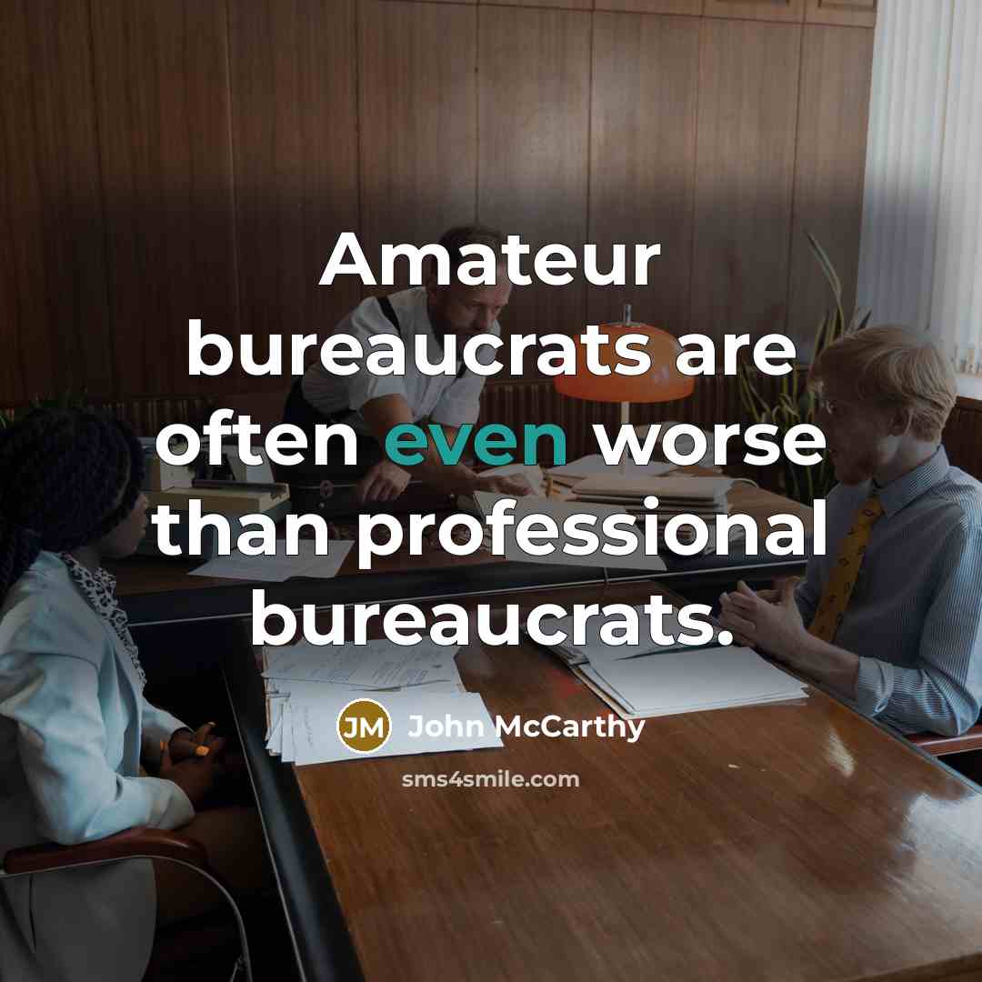 “Amateur bureaucrats are often even worse than professional bureaucrats.…” quote by John McCarthy