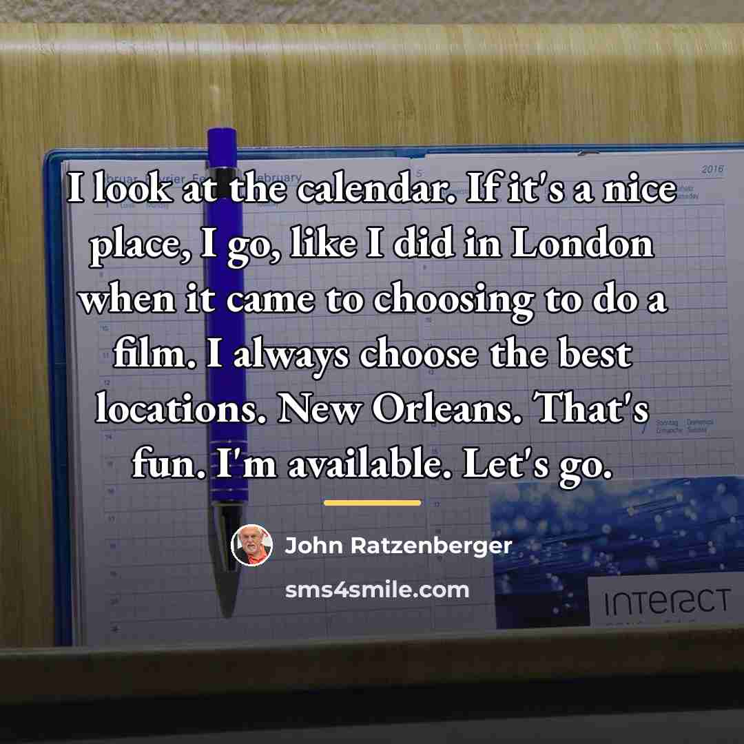 “I look at the calendar. If it's a nice place,…” quote by John Ratzenberger