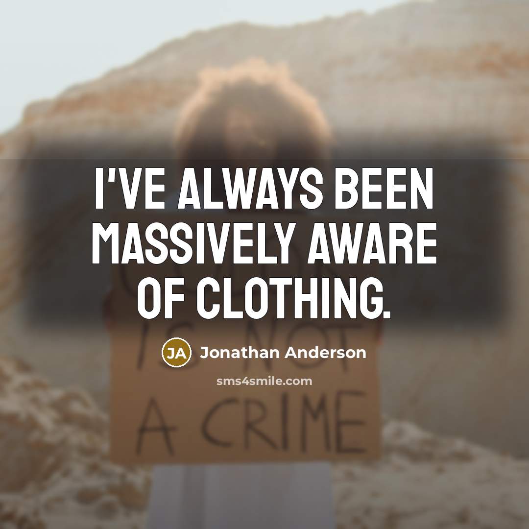 “I've always been massively aware of clothing.…” quote by Jonathan Anderson