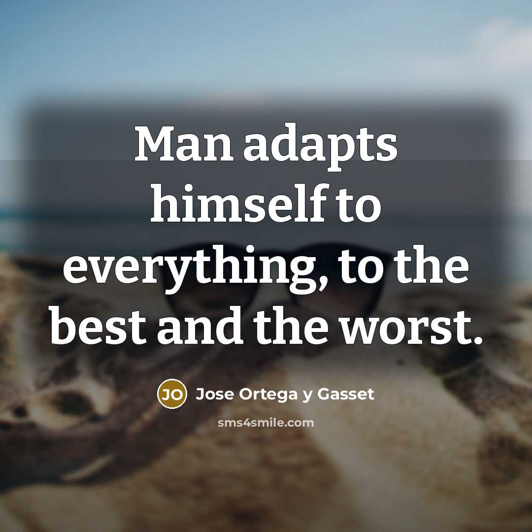“Man adapts himself to everything, to the best and the…” quote by Jose Ortega y Gasset