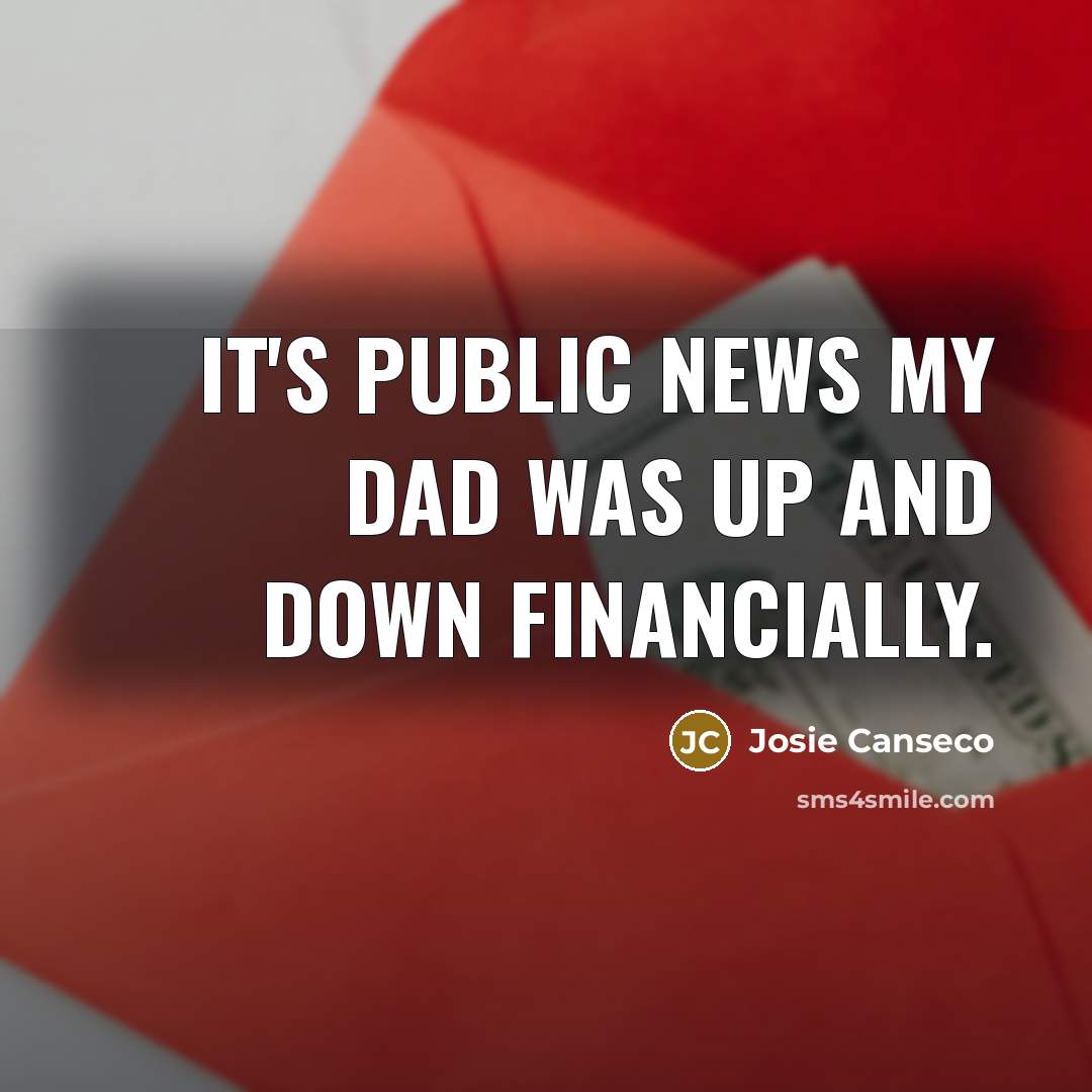 “It's public news my dad was up and down financially.…” quote by Josie Canseco