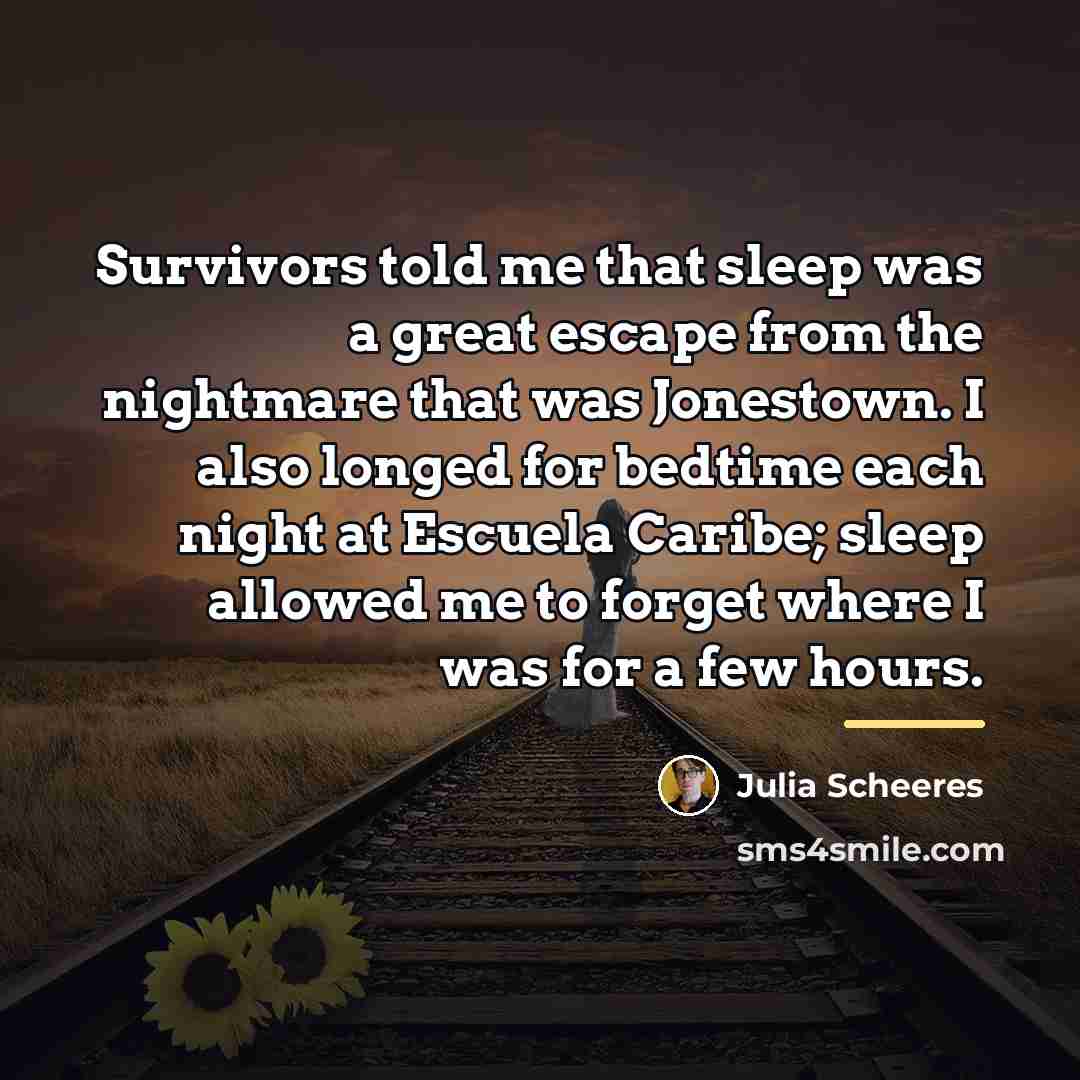 “Survivors told me that sleep was a great escape from…” quote by Julia Scheeres