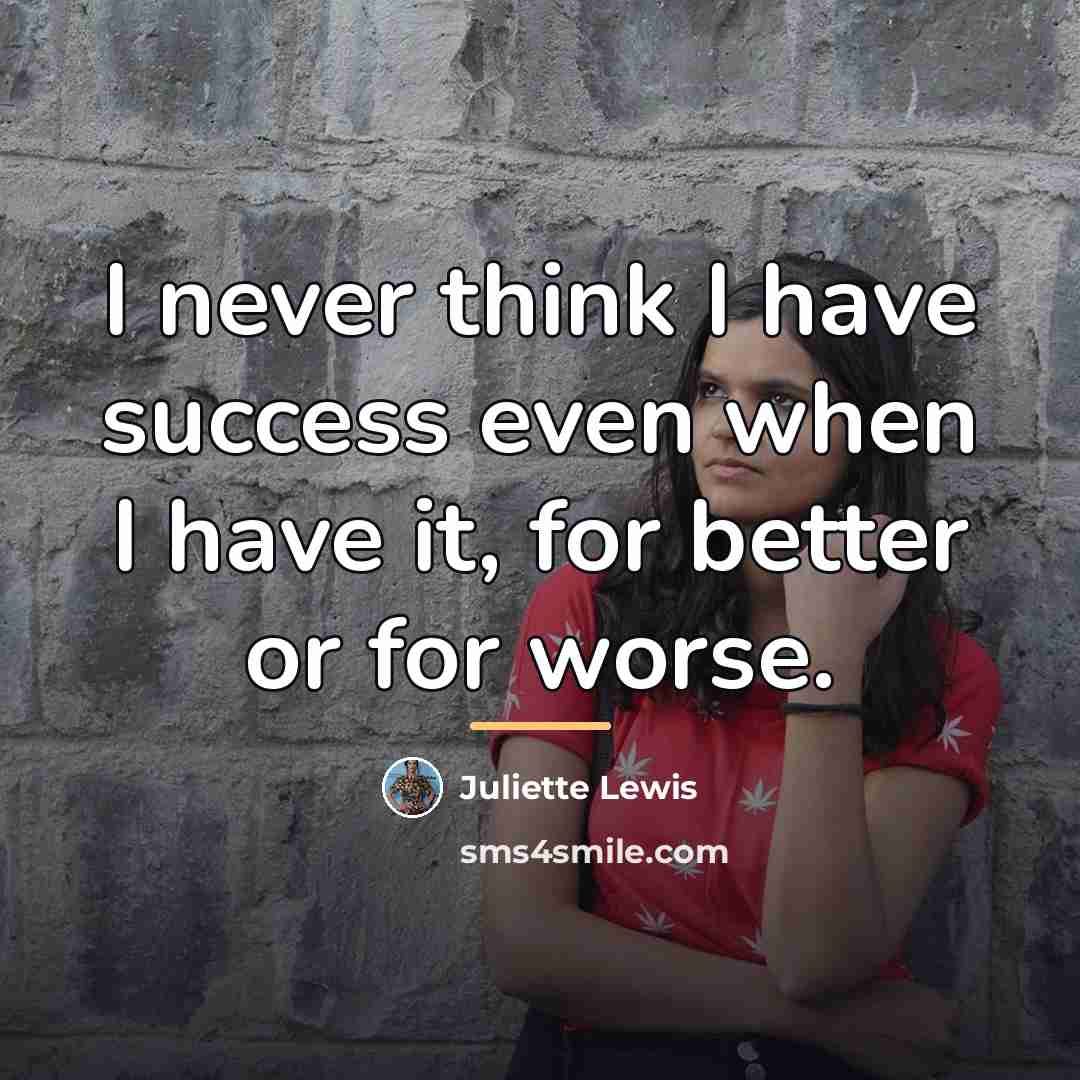 “I never think I have success even when I have…” quote by Juliette Lewis
