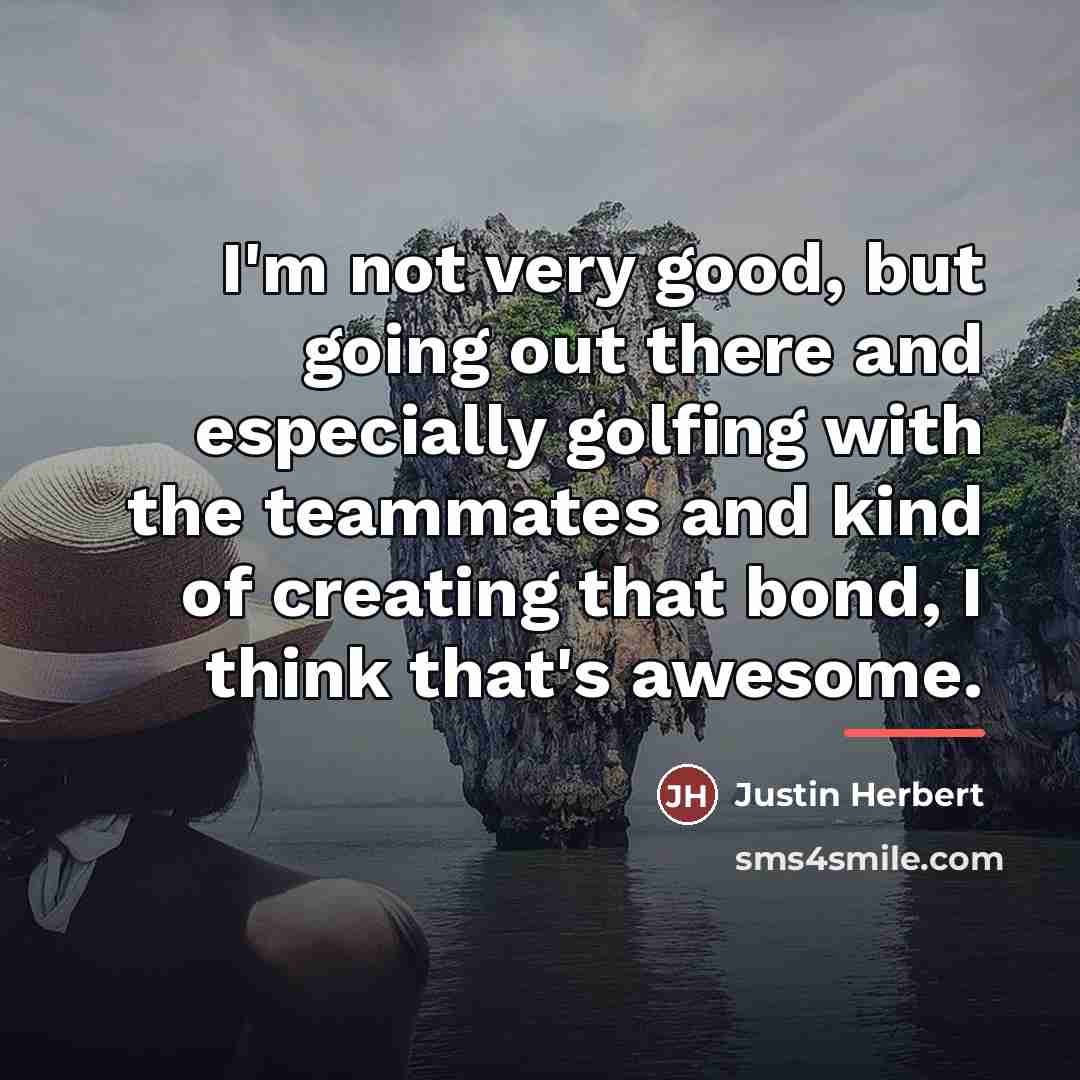 “I'm not very good, but going out there and especially…” quote by Justin Herbert