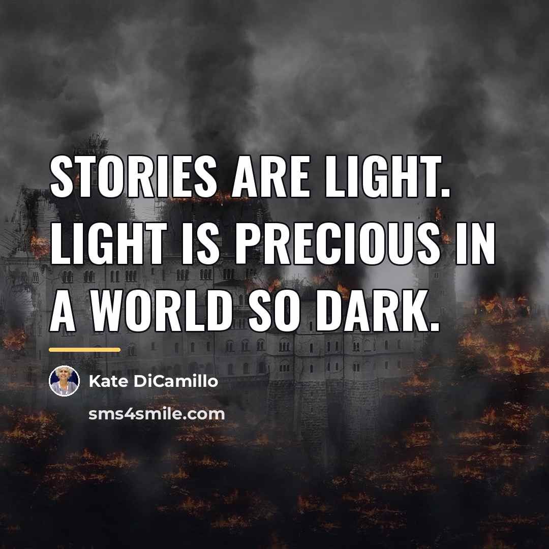“Stories are light. Light is precious in a world so…” quote by Kate DiCamillo