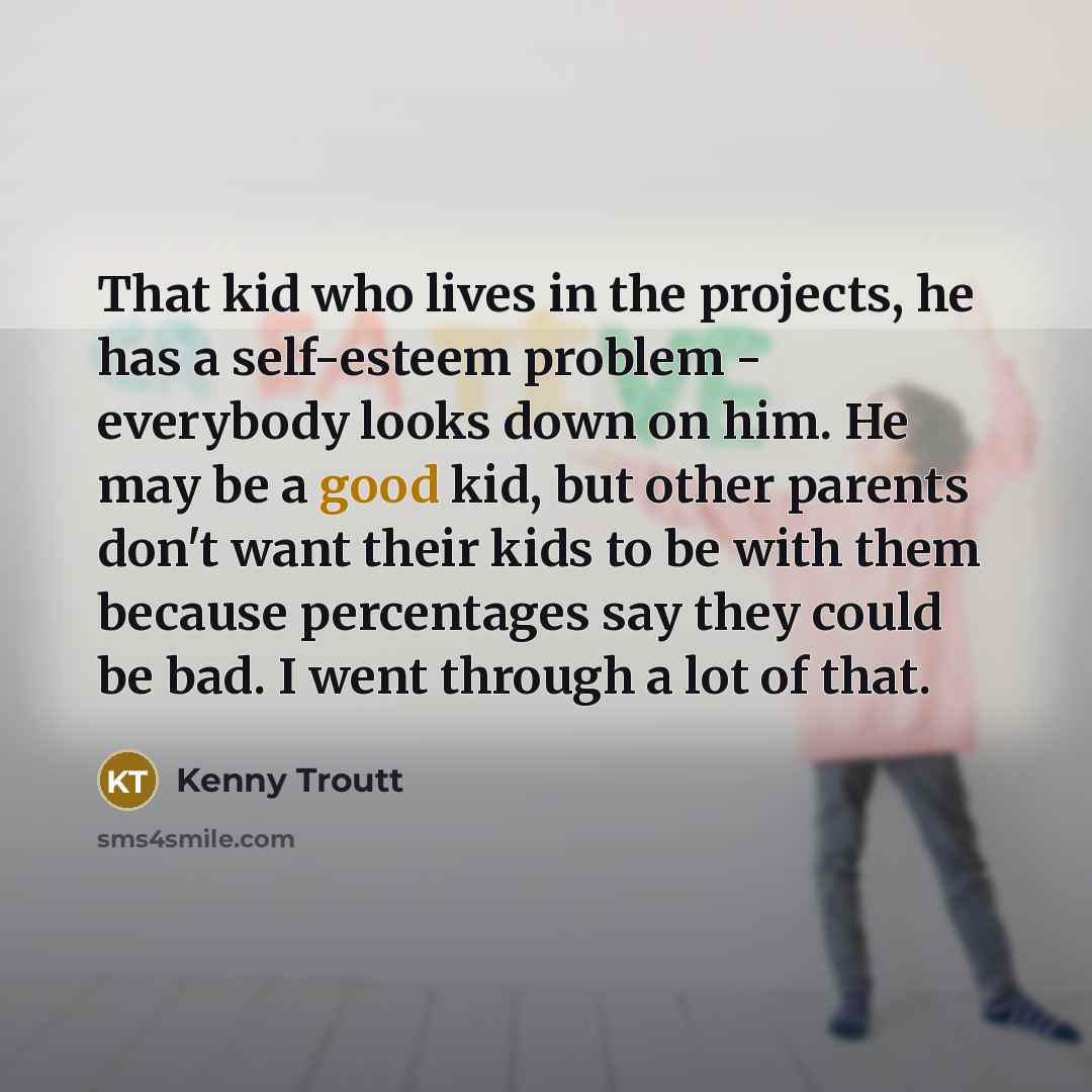 “That kid who lives in the projects, he has a…” quote by Kenny Troutt
