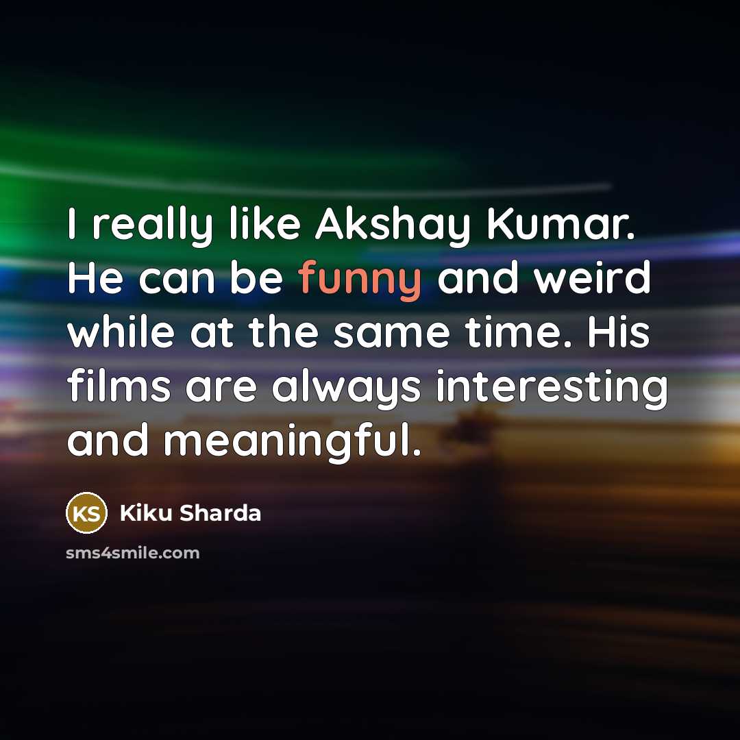 “I really like Akshay Kumar. He can be funny and…” quote by Kiku Sharda