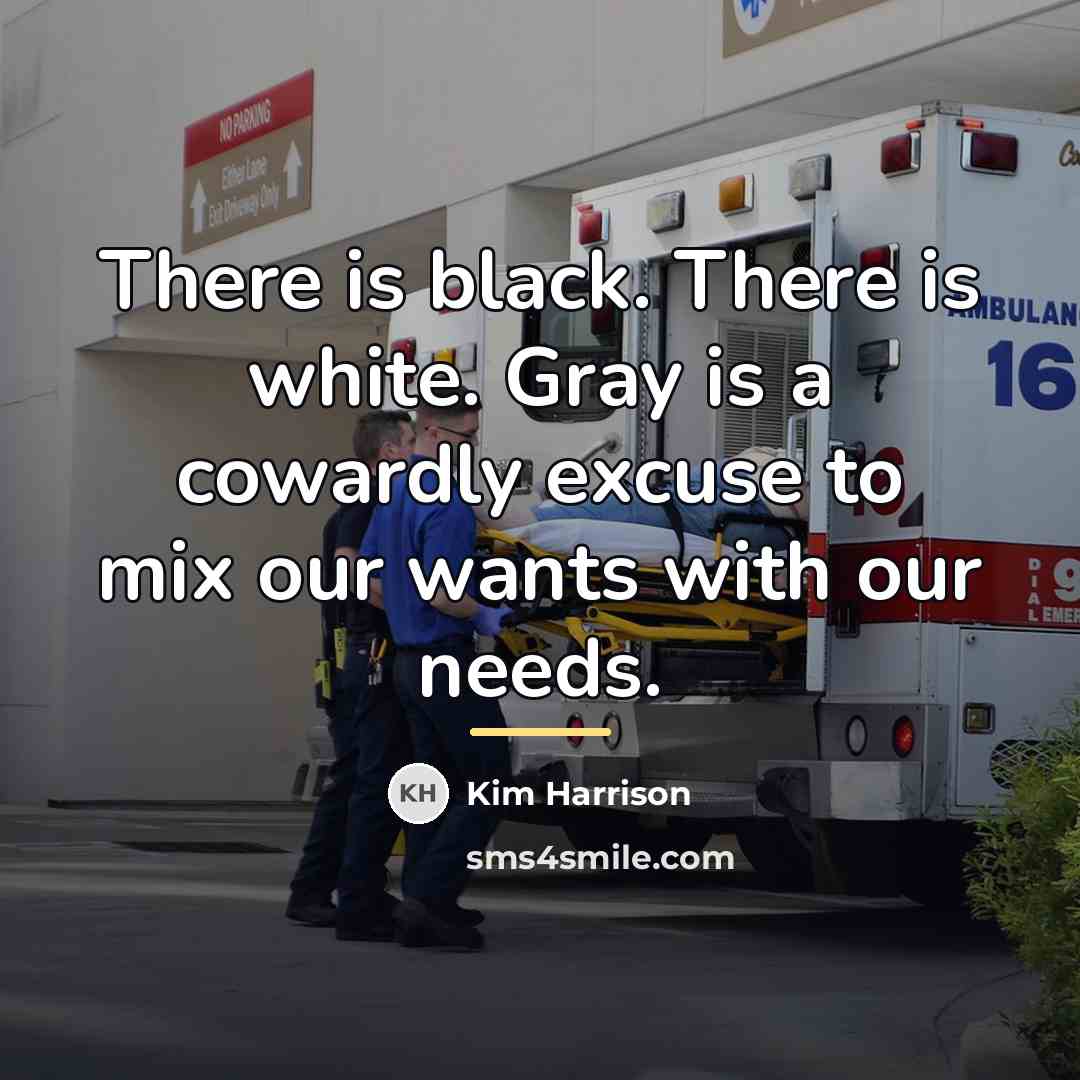 “There is black. There is white. Gray is a cowardly…” quote by Kim Harrison