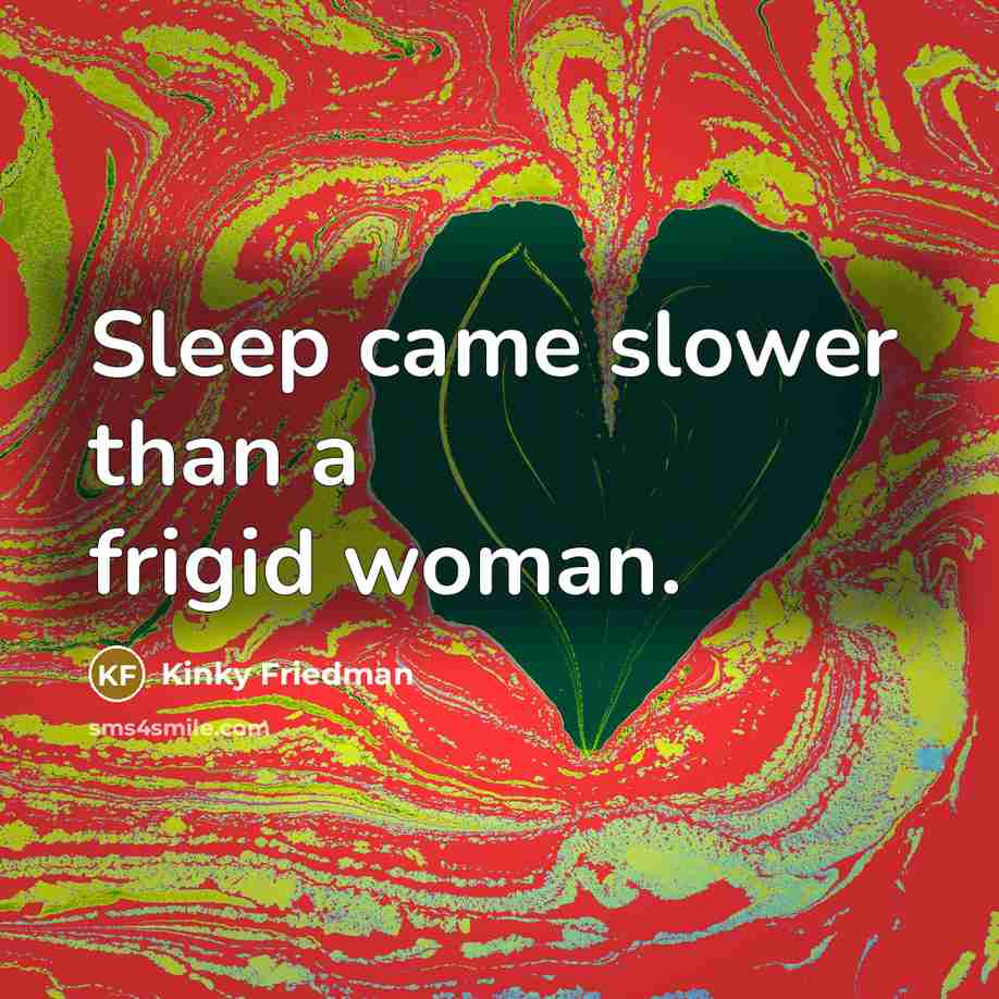 “Sleep came slower than a frigid woman.…” quote by Kinky Friedman