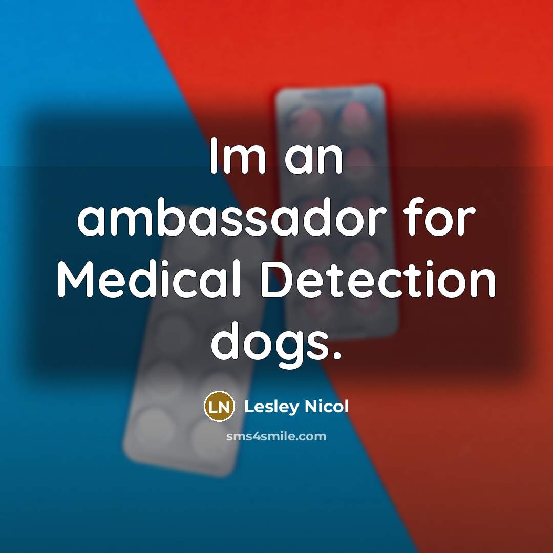 “Im an ambassador for Medical Detection dogs.…” quote by Lesley Nicol