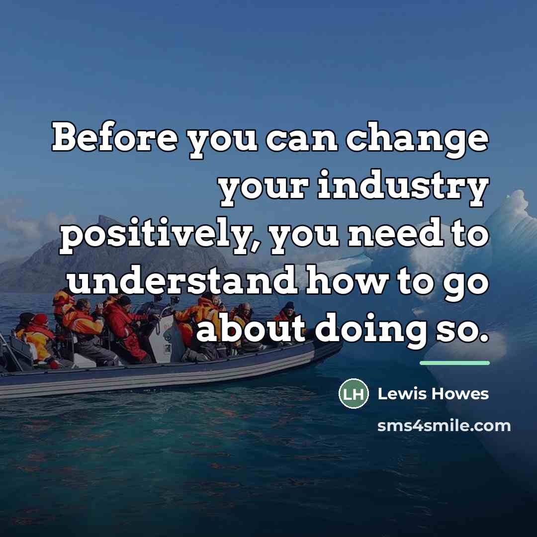 “Before you can change your industry positively, you need to…” quote by Lewis Howes
