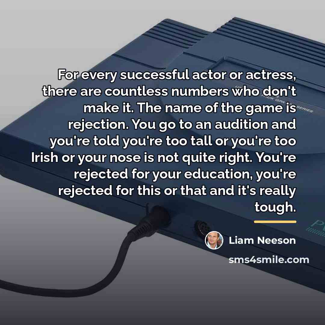 “For every successful actor or actress, there are countless numbers…” quote by Liam Neeson