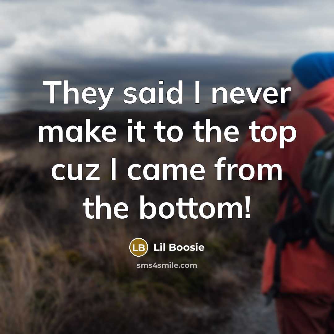 “They said I never make it to the top cuz I came from the bottom!” quote by Lil Boosie