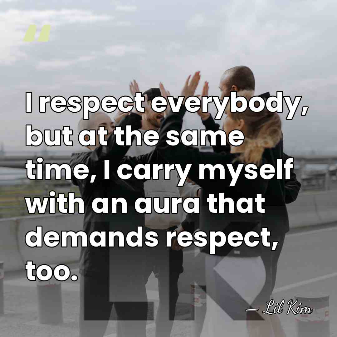 I respect everybody, but at the same time, I carry myself with&hellip; - Lil Kim