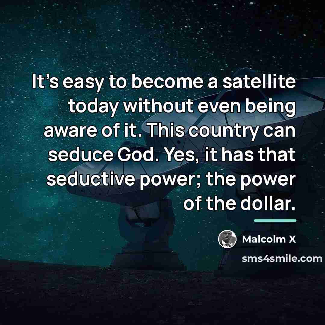 “It's easy to become a satellite today without even being…” quote by Malcolm X
