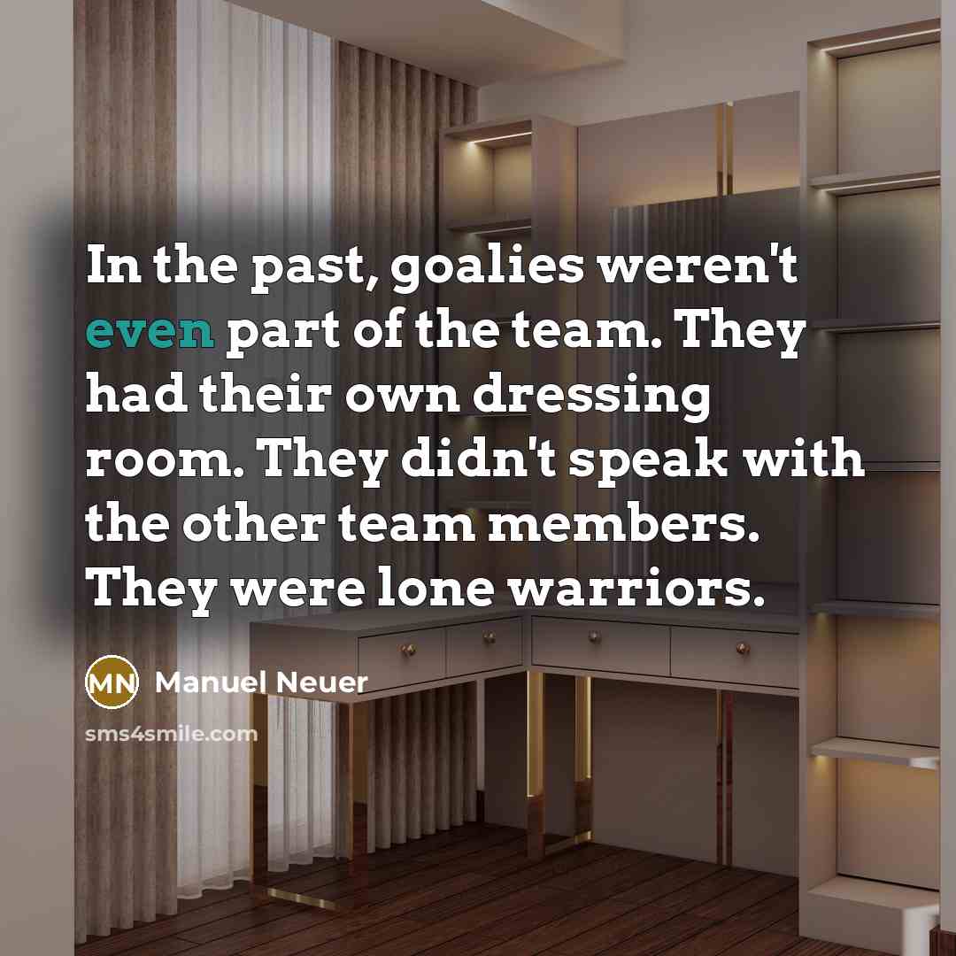 “In the past, goalies weren't even part of the team.…” quote by Manuel Neuer