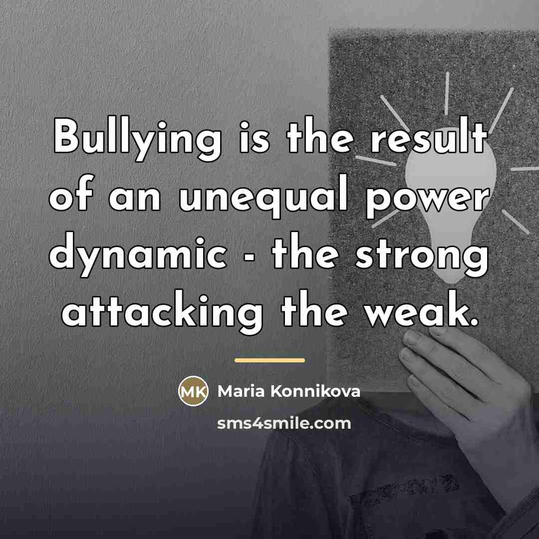 “Bullying is the result of an unequal power dynamic -…” quote by Maria Konnikova