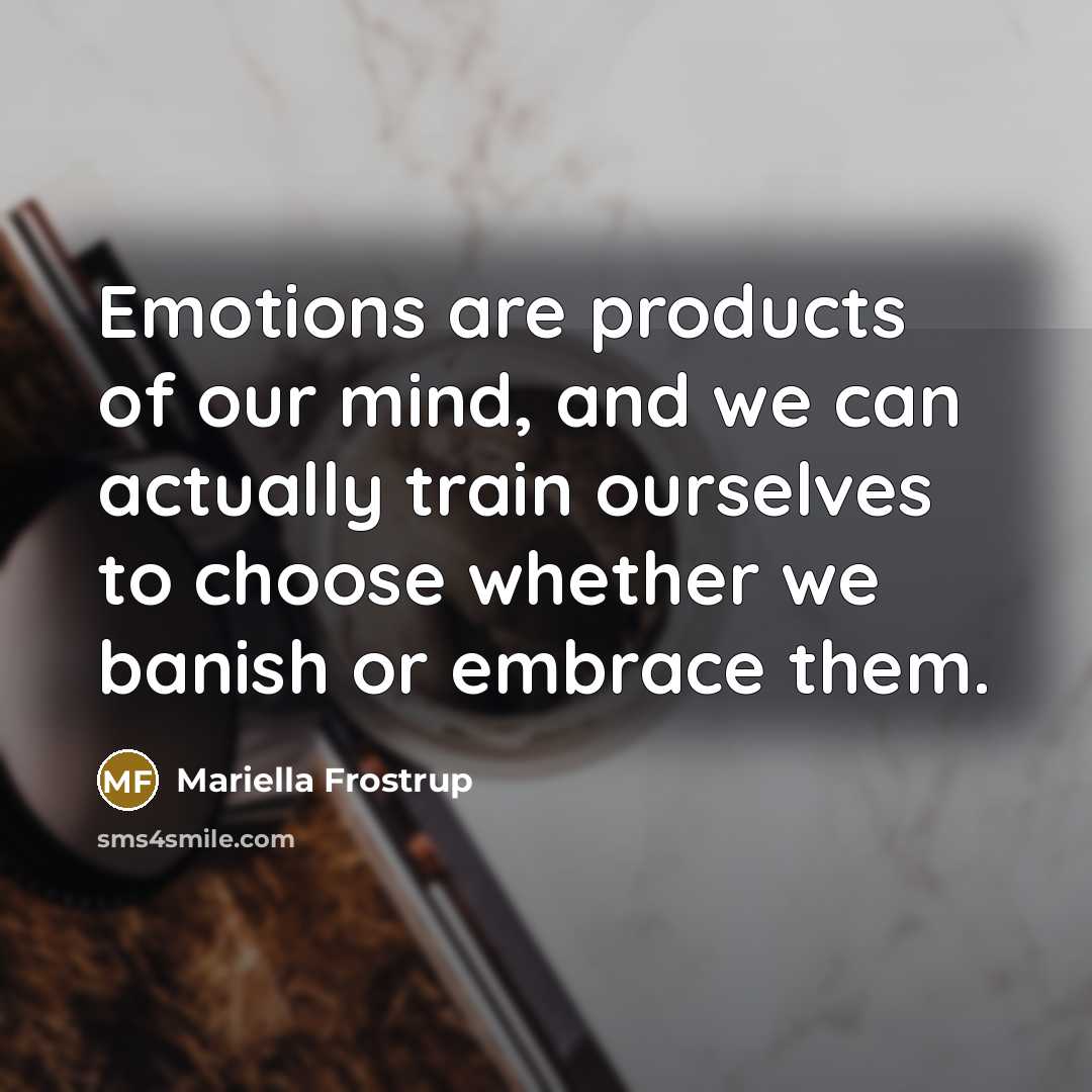 “Emotions are products of our mind, and we can actually…” quote by Mariella Frostrup