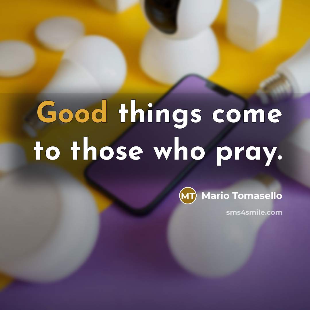 “Good things come to those who pray.…” quote by Mario Tomasello