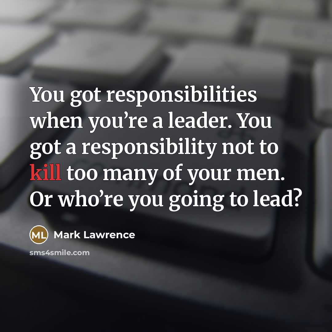 “You got responsibilities when you’re a leader. You got a…” quote by Mark Lawrence