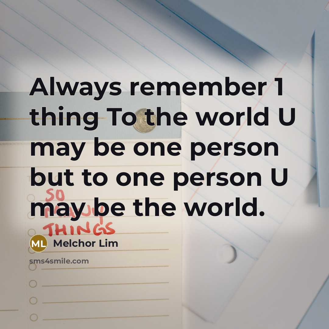 “Always remember 1 thing To the world U may be…” quote by Melchor Lim