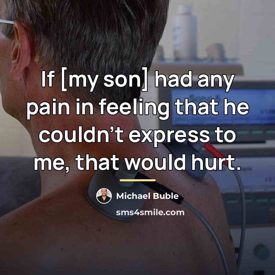 “If [my son] had any pain in feeling that he…” quote by Michael Buble