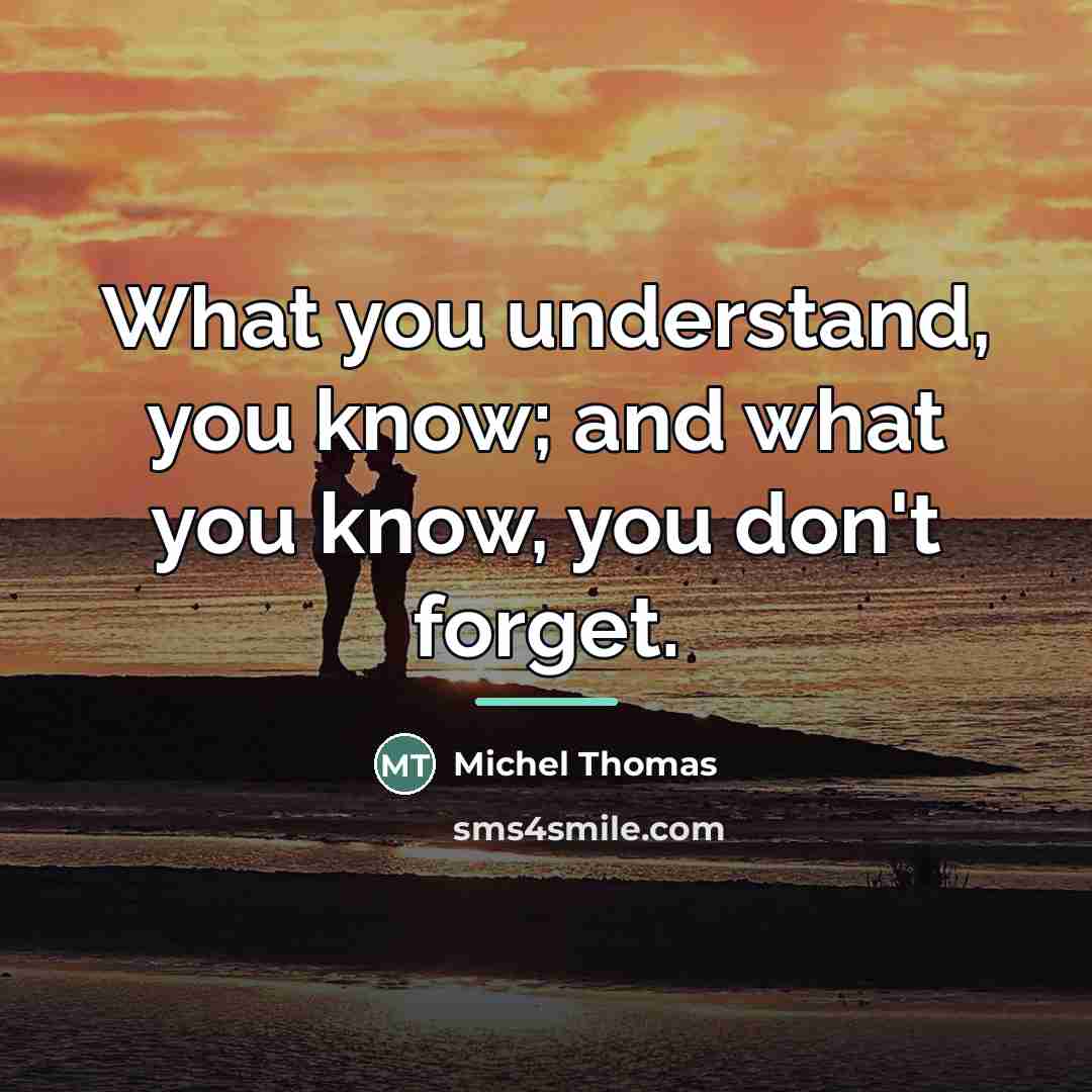“What you understand, you know; and what you know, you…” quote by Michel Thomas