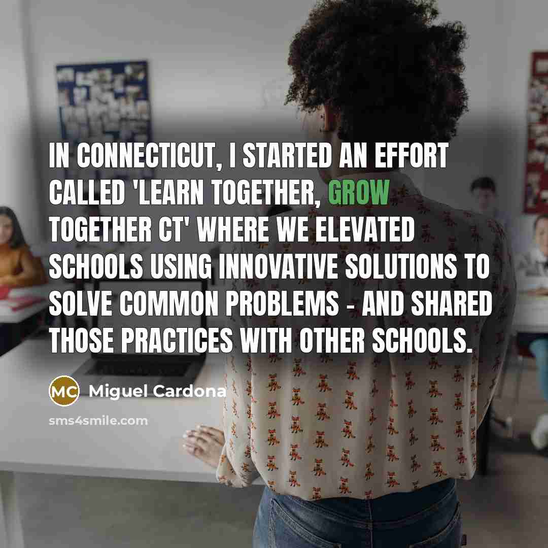 “In Connecticut, I started an effort called 'Learn Together, Grow…” quote by Miguel Cardona
