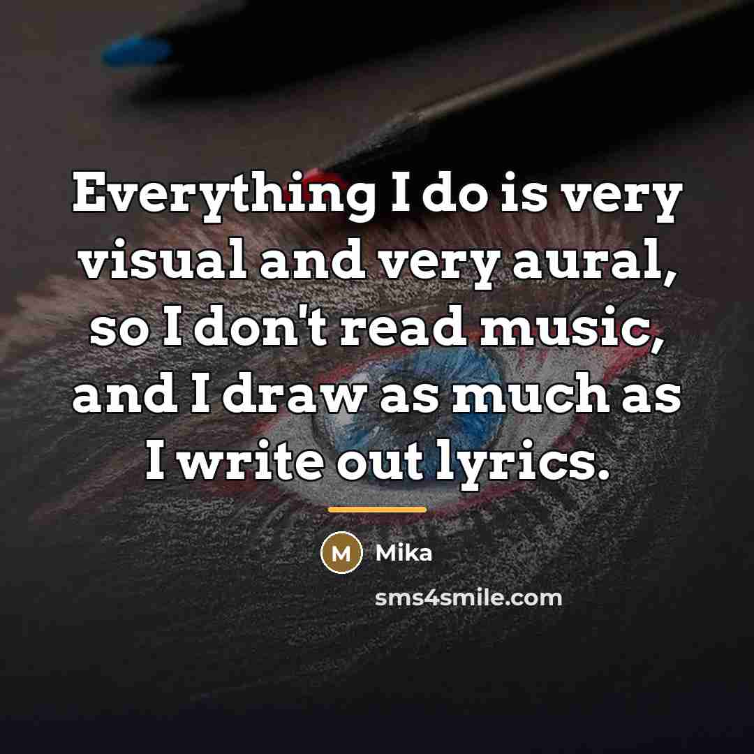 “Everything I do is very visual and very aural, so…” quote by Mika