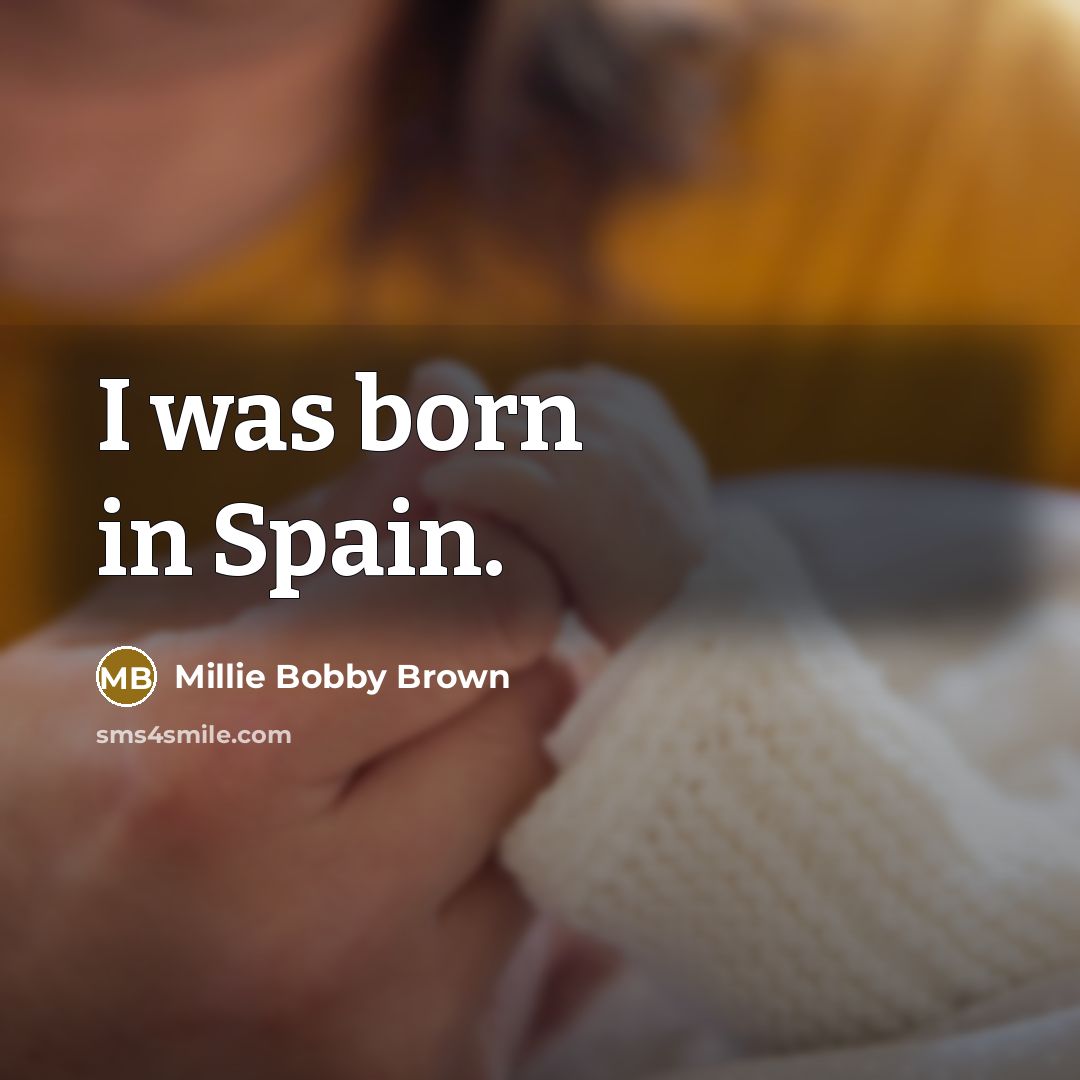 “I was born in Spain.…” quote by Millie Bobby Brown