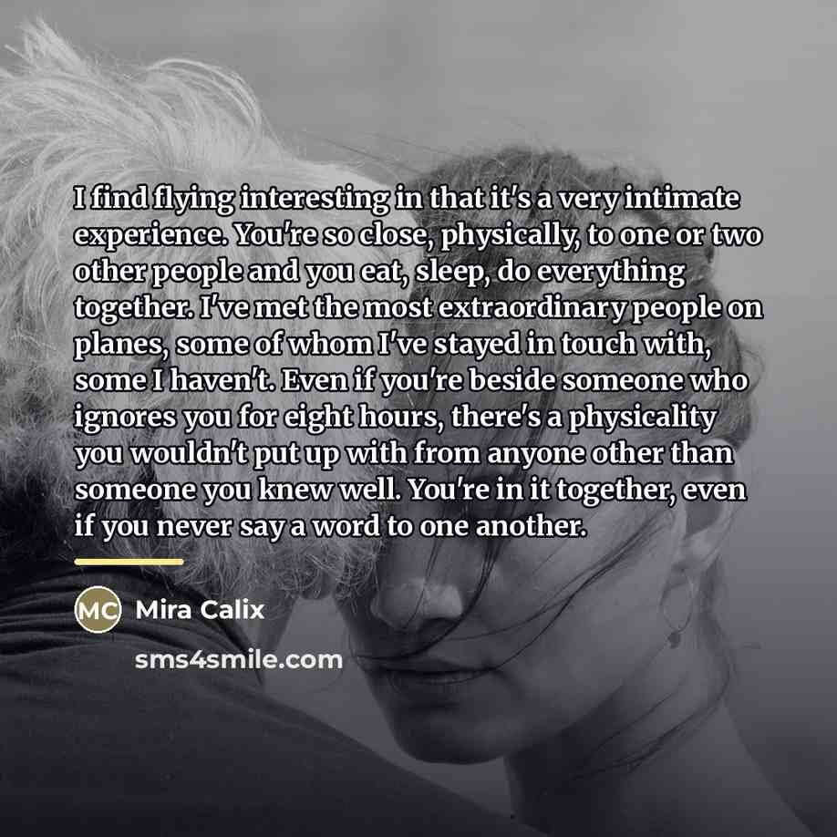 “I find flying interesting in that it's a very intimate…” quote by Mira Calix