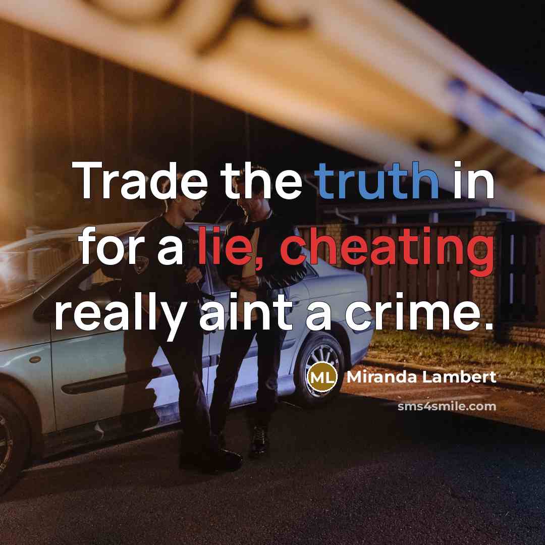 “Trade the truth in for a lie, cheating really aint a crime.” quote by Miranda Lambert
