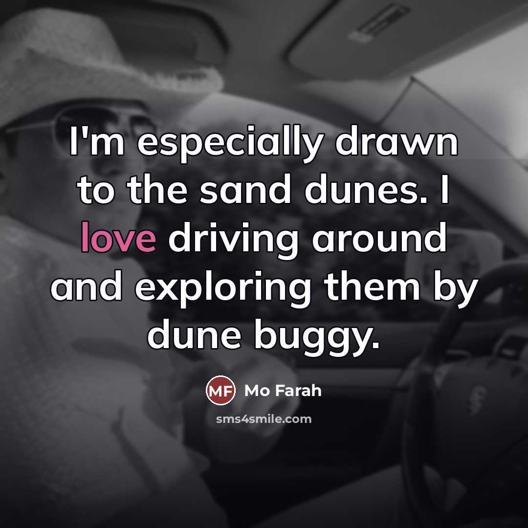 “I'm especially drawn to the sand dunes. I love driving…” quote by Mo Farah
