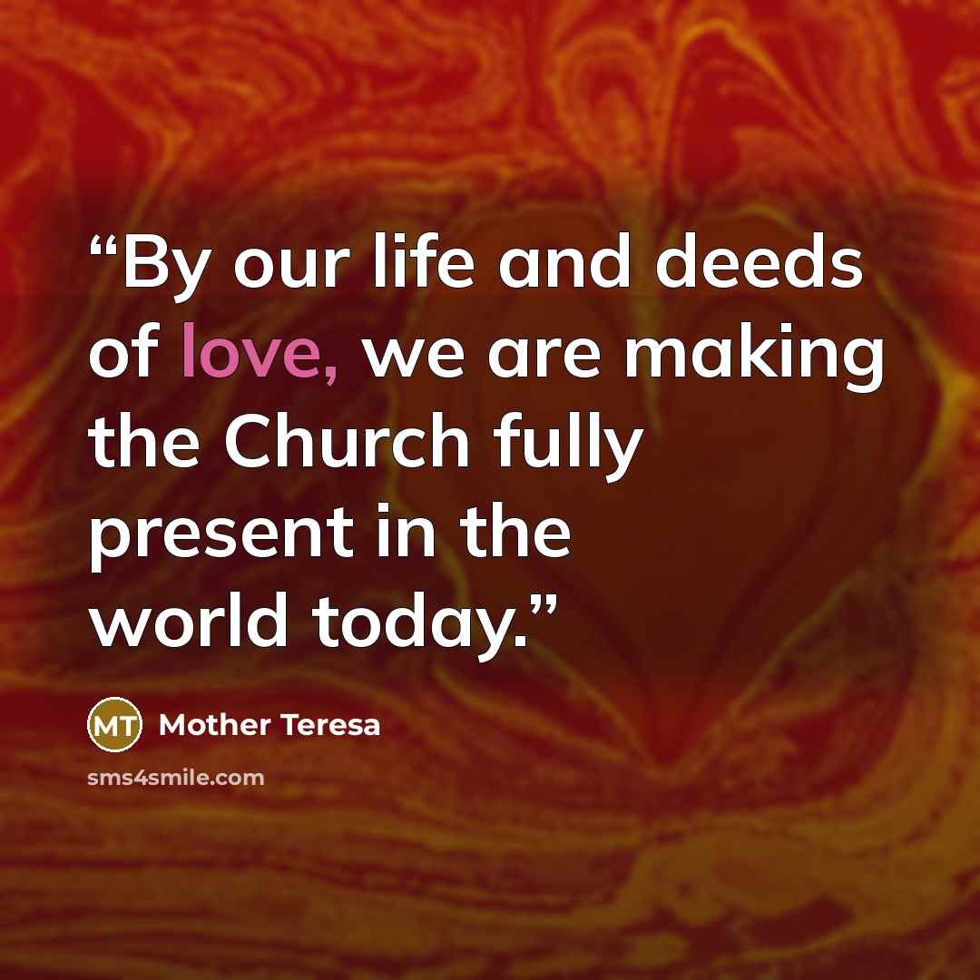 “By our life and deeds of love, we are making the Church fully present in the world today.” quote by Mother Teresa