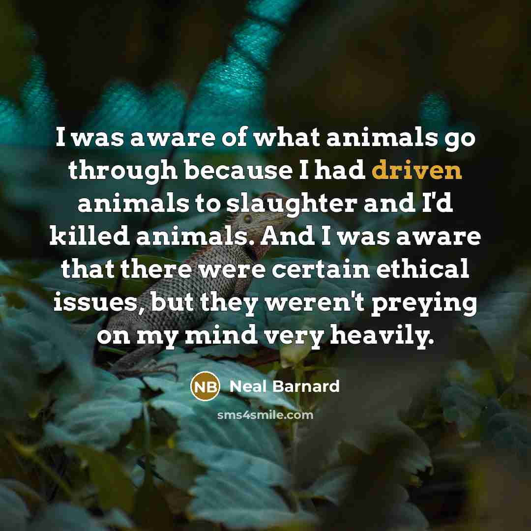 “I was aware of what animals go through because I…” quote by Neal Barnard