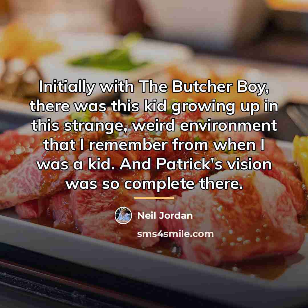 “Initially with The Butcher Boy, there was this kid growing…” quote by Neil Jordan
