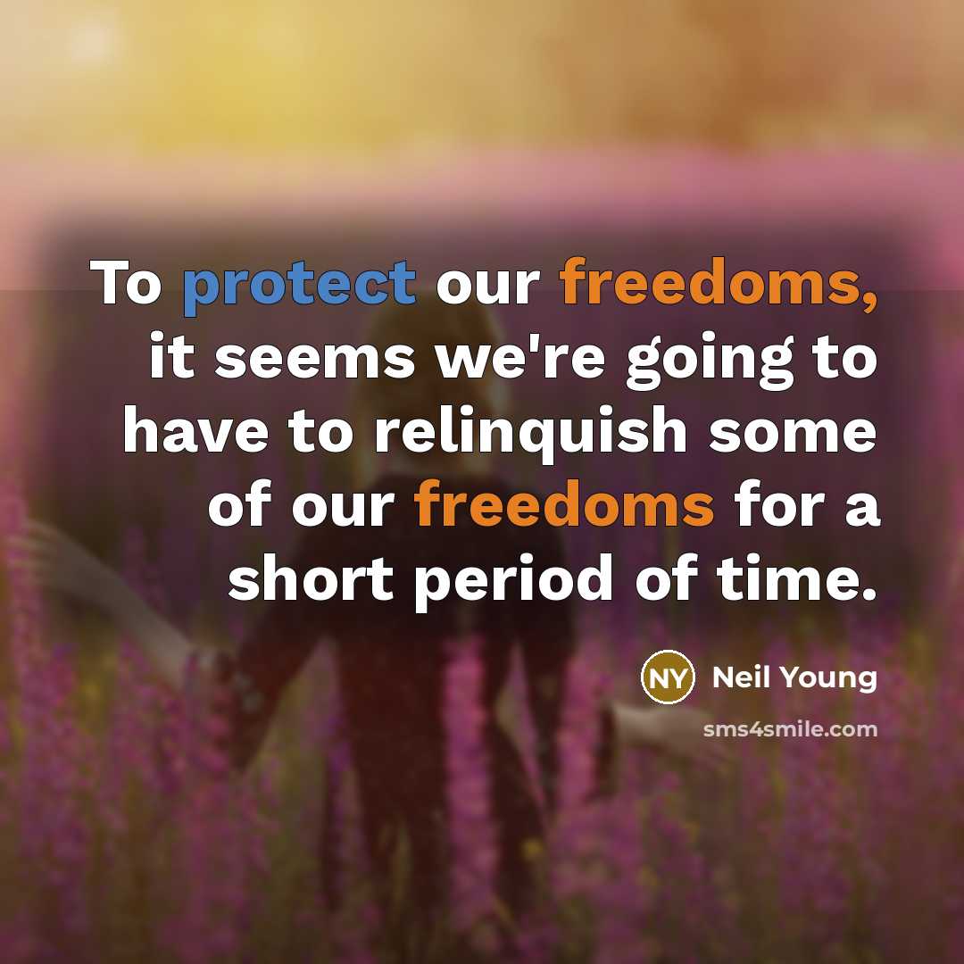 “To protect our freedoms, it seems we're going to have…” quote by Neil Young