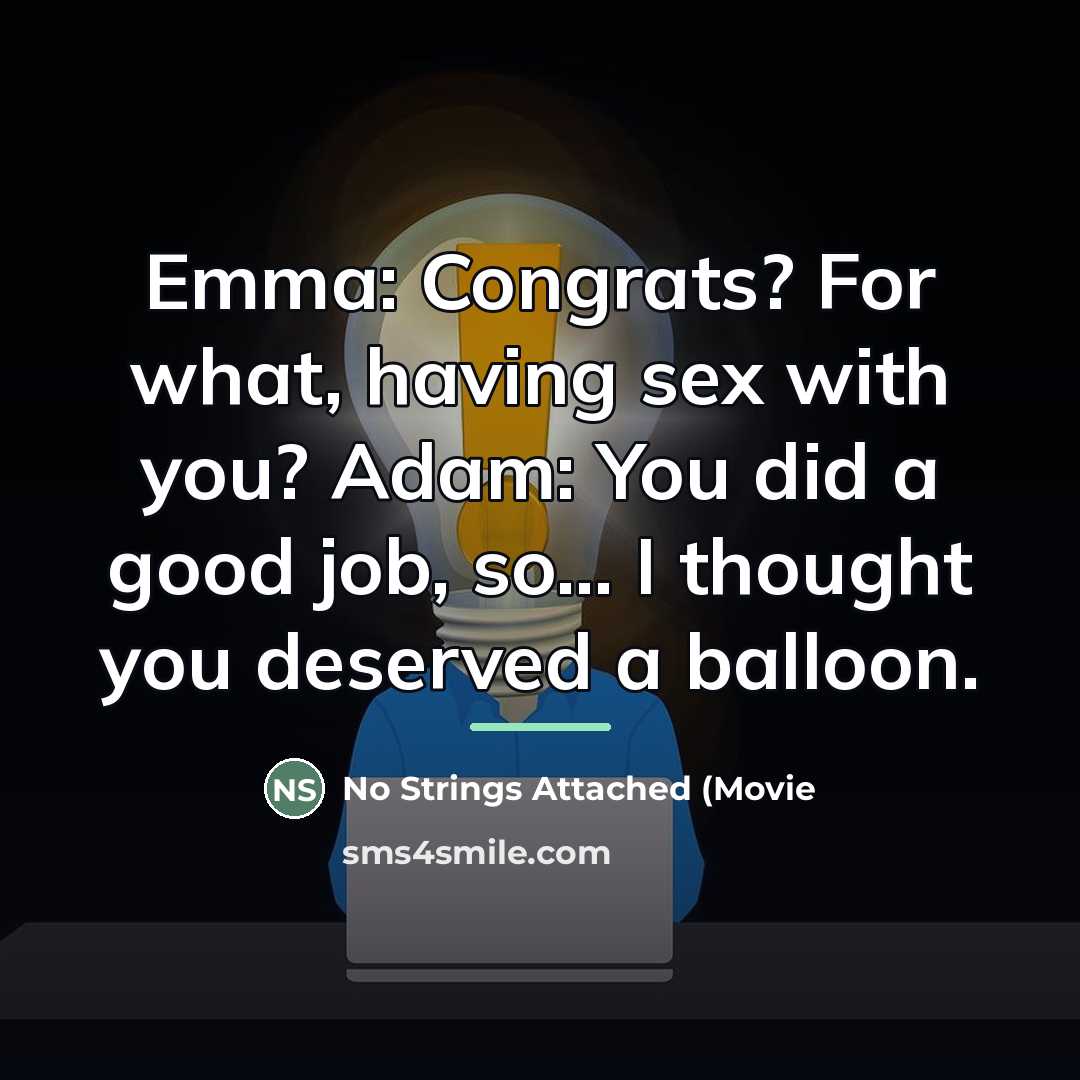 “Emma: Congrats? For what, having sex with you? Adam: You…” quote by No Strings Attached (Movie