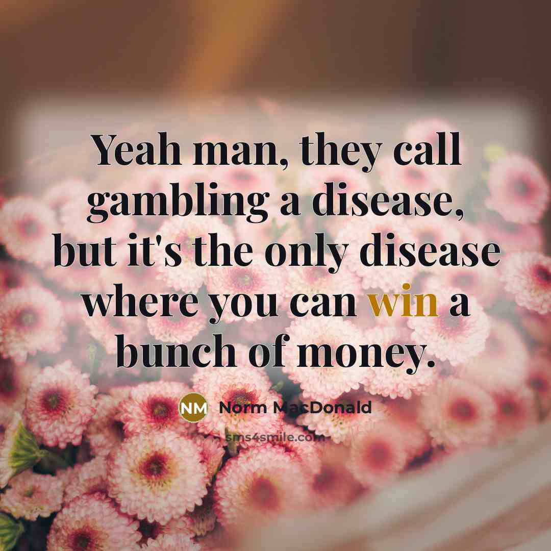 “Yeah man, they call gambling a disease, but it's the…” quote by Norm MacDonald